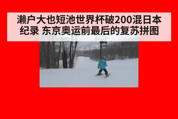 濑户大也短池世界杯破200混日本纪录 东京奥运前最后的复苏拼图
